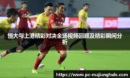 恒大与上港精彩对决全场视频回顾及精彩瞬间分析